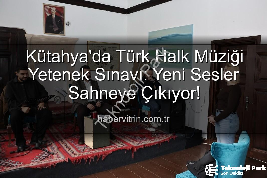 Türk Halk Müziği Yetenek Sınavı - Kütahya'da Türk Halk Müziği Yetenek Sınavı: Yeni Yıldızlar Sahneye Çıkıyor!