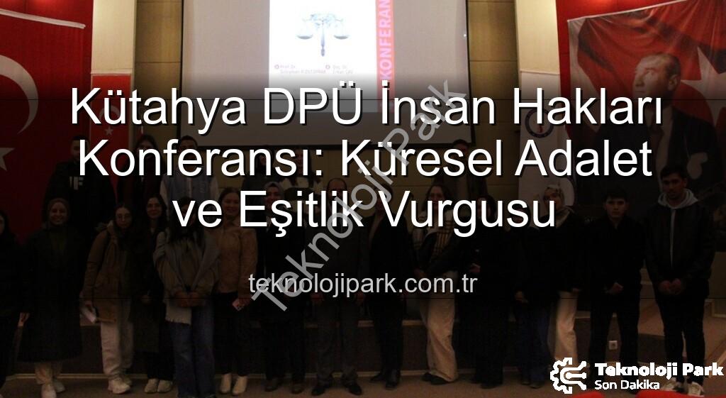 Kütahya DPÜ İnsan Hakları Konferansı - Kütahya DPÜ İnsan Hakları Konferansı: Küresel Adalet ve Eşitlik Vurgusu