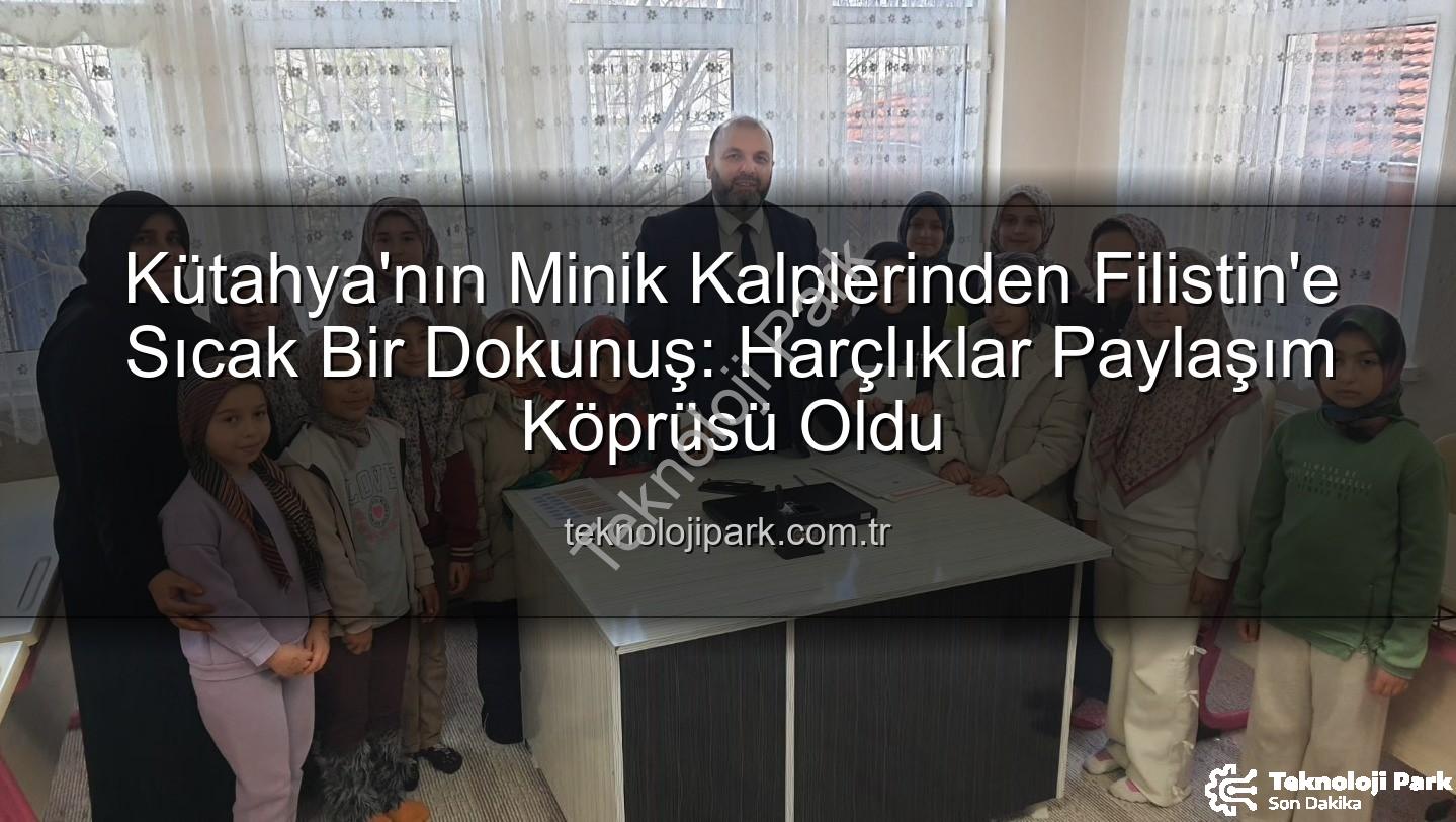 Kütahya Filistin bağış - Kütahya'nın Minik Kalplerinden Filistin'e Sıcak Bir Dokunuş: Harçlıklar Paylaşım Köprüsü Oldu