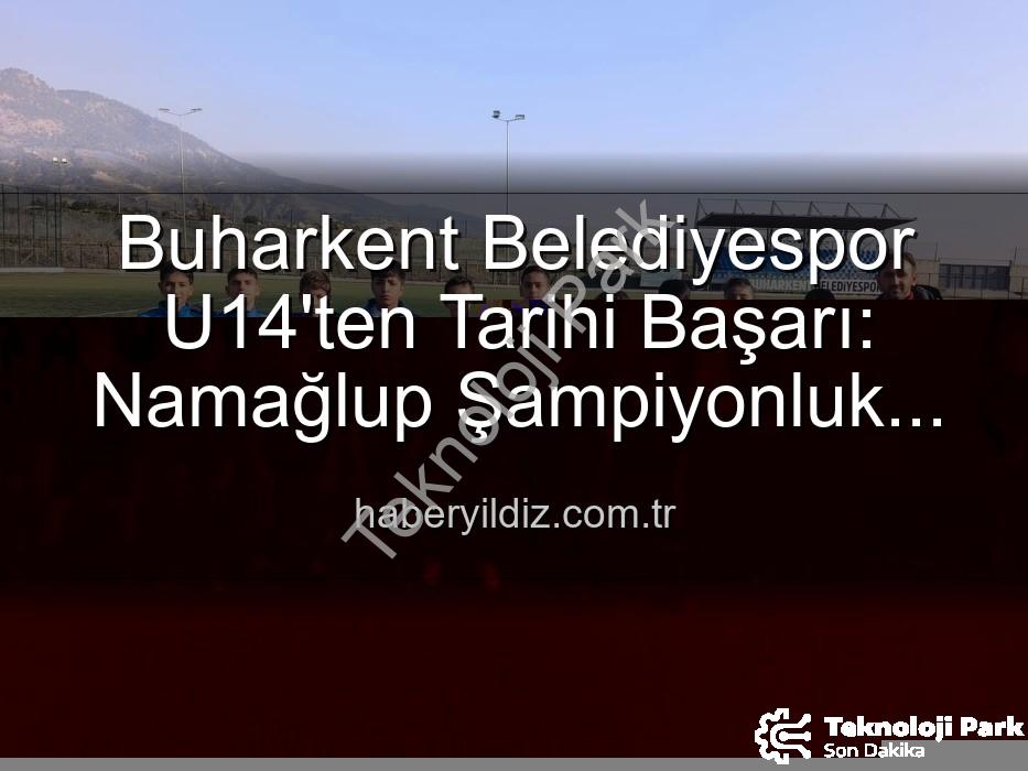namağlup şampiyon - Buharkent Belediyespor U14 Takımı'ndan Muhteşem Başarı: Namağlup Şampiyonluk ve Sahada Doğum Günü Kutlaması