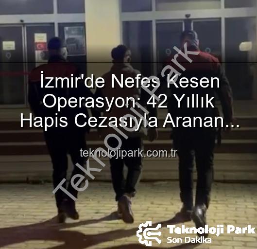 izmir hırsız yakalandı - İzmir'de Nefes Kesen Operasyon: 42 Yıllık Hapis Cezasıyla Aranan Hırsız Yakalandı!