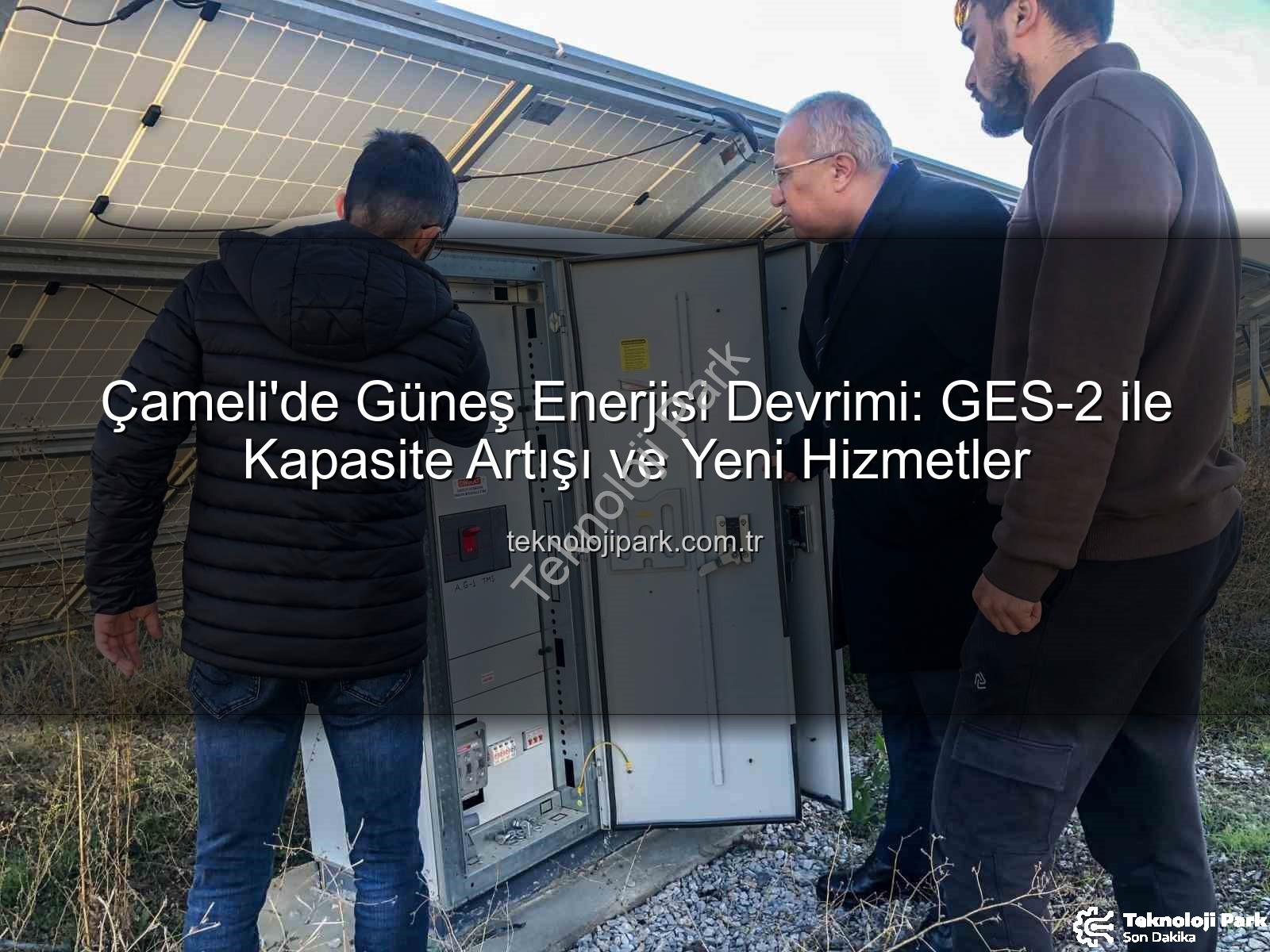 Çameli güneş enerjisi - Çameli'de Güneş Enerjisi Devrimi: GES-2 ile Kapasite Artışı ve Yeni Hizmetler