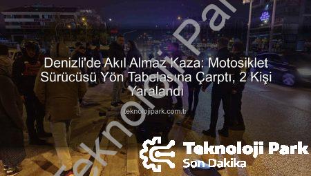 Denizli’de Akıl Almaz Kaza: Motosiklet Sürücüsü Yön Tabelasına Çarptı, 2 Kişi Yaralandı