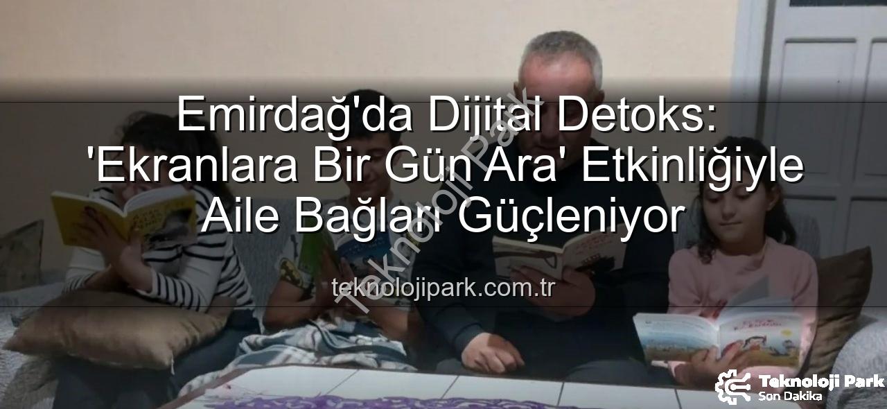 ekranlara bir gün ara - Emirdağ'da Dijital Detoks: 'Ekranlara Bir Gün Ara' Etkinliğiyle Aile Bağları Güçleniyor