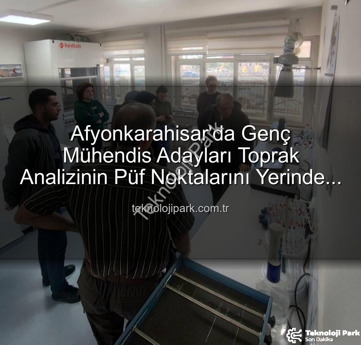 toprak analiz - Afyonkarahisar'da Genç Mühendis Adayları Toprak Analizinin Püf Noktalarını Yerinde Öğrendi