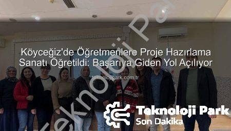 Köyceğiz’de Öğretmenlere Proje Hazırlama Sanatı Öğretildi: Başarıya Giden Yol Açılıyor