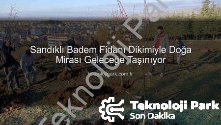 Sandıklı Badem Fidanı Dikimiyle Doğa Mirası Geleceğe Taşınıyor