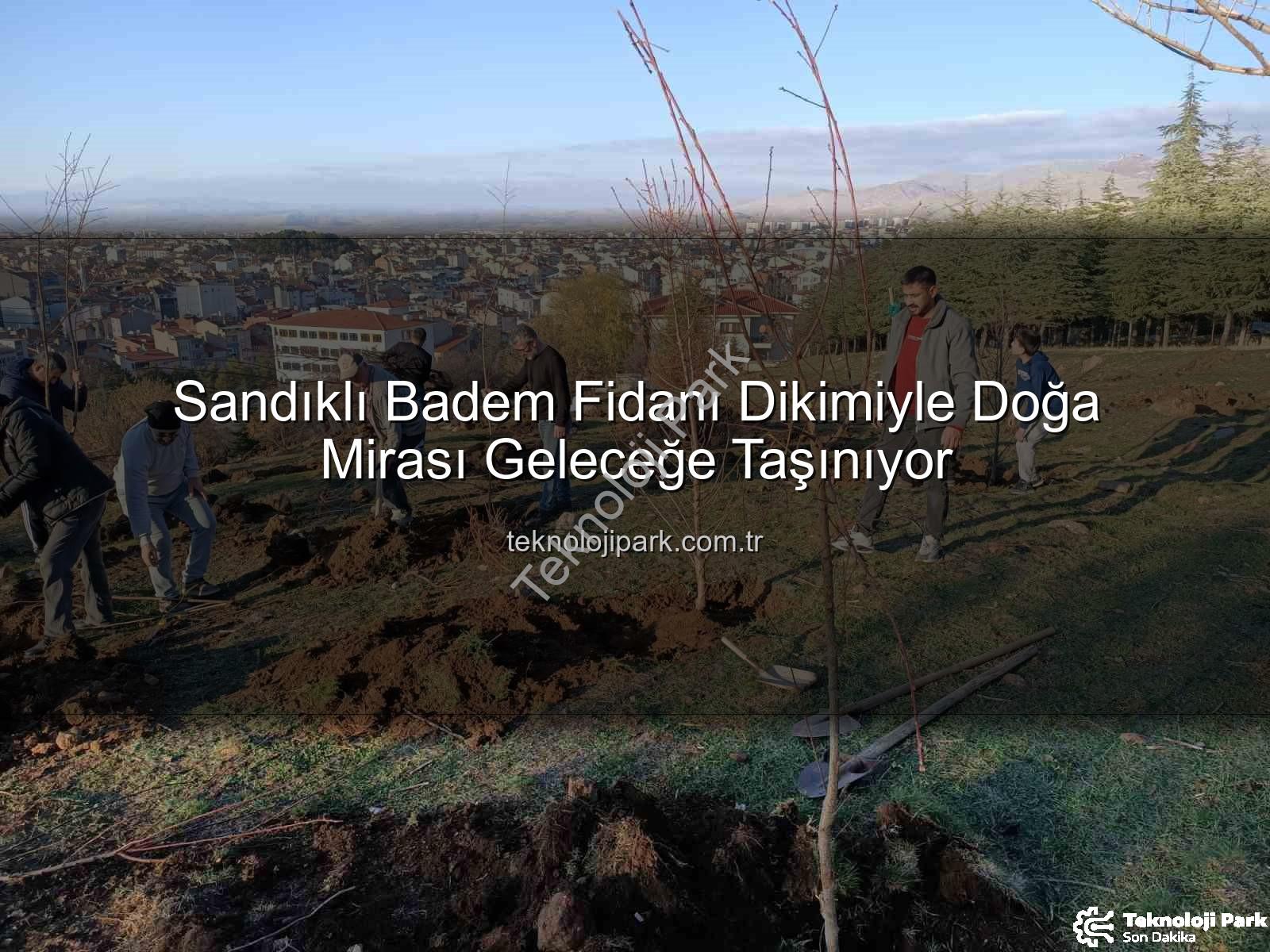 Sandıklı Badem Fidanı Dikimiyle Doğa Mirası Geleceğe Taşınıyor