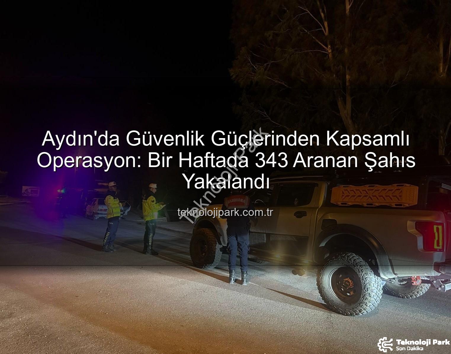 Aydın'da Güvenlik Güçlerinden Kapsamlı Operasyon: Bir Haftada 343 Aranan Şahıs Yakalandı