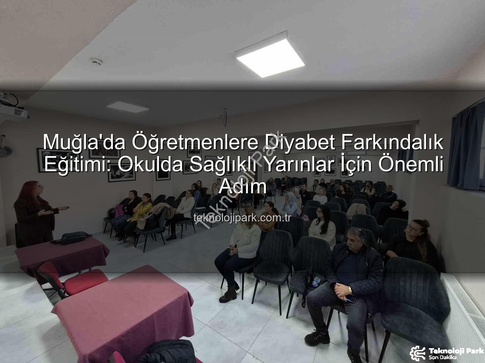 diyabet farkındalık eğitimi - Muğla'da Öğretmenlere Diyabet Farkındalık Eğitimi: Okulda Sağlıklı Yarınlar İçin Önemli Adım