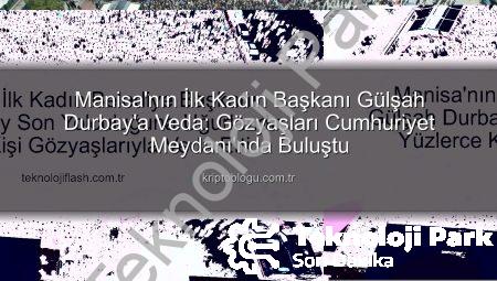 Manisa’nın İlk Kadın Başkanı Gülşah Durbay Veda Etti: On Binler Gözyaşlarıyla Uğurladı