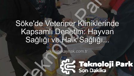 Söke’de Veteriner Kliniklerine Kapsamlı Denetim: Hayvan Sağlığı ve Halk Sağlığı Öncelikli