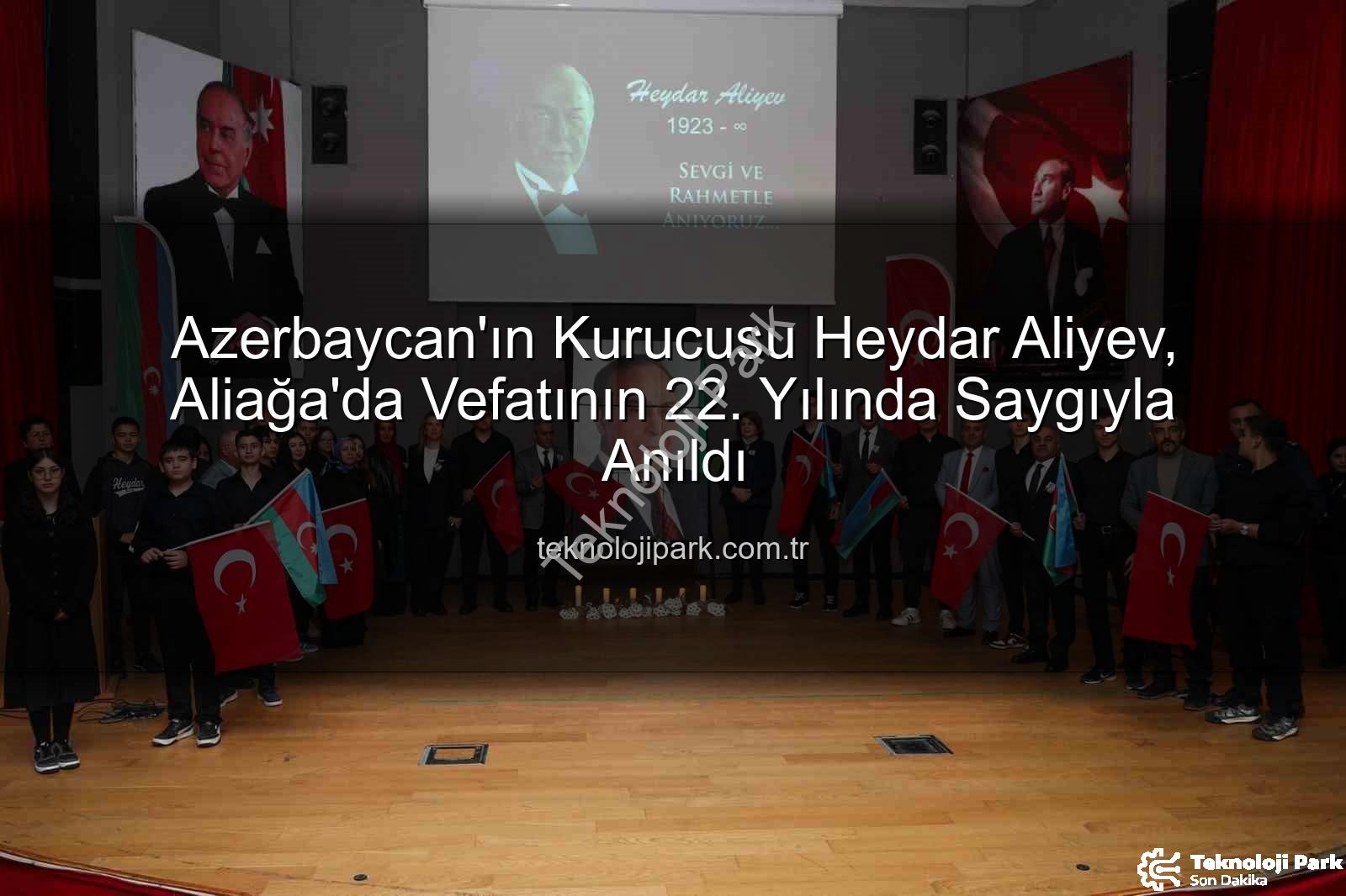 Heydar Aliyev - Azerbaycan'ın Kurucusu Heydar Aliyev, Aliağa'da Vefatının 22. Yılında Saygıyla Anıldı