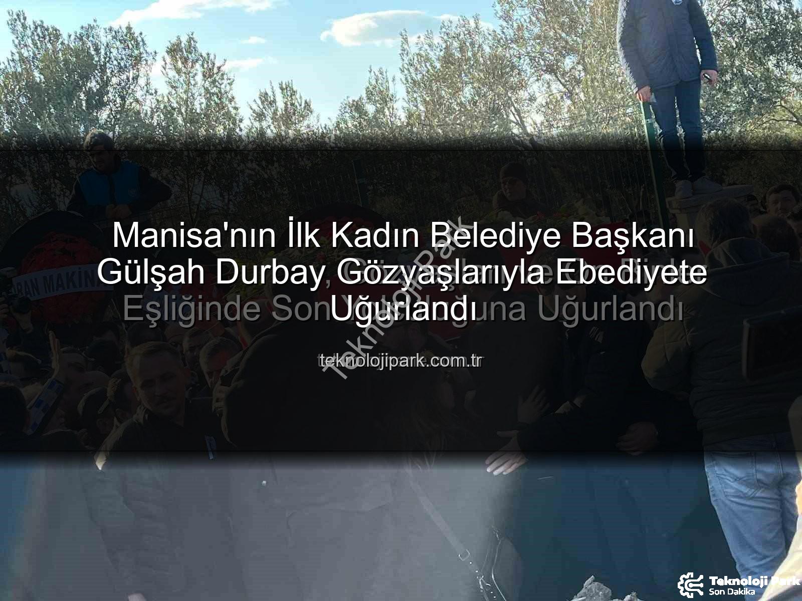 Gülşah Durbay - Manisa'nın İlk Kadın Belediye Başkanı Gülşah Durbay Gözyaşlarıyla Ebediyete Uğurlandı