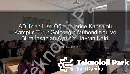 ADÜ’den Lise Öğrencilerine Kapsamlı Kampüs Turu: Geleceğin Mühendisleri ve Bilim İnsanları Aydın’a Hayran Kaldı