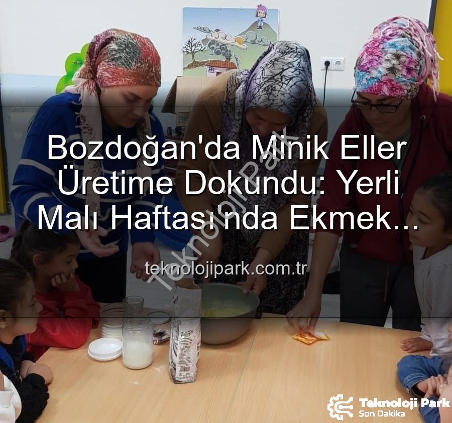 ekmek yapımı - Bozdoğan'da Minik Eller Üretime Dokundu: Yerli Malı Haftası'nda Ekmek Yapımının Sırları Keşfedildi