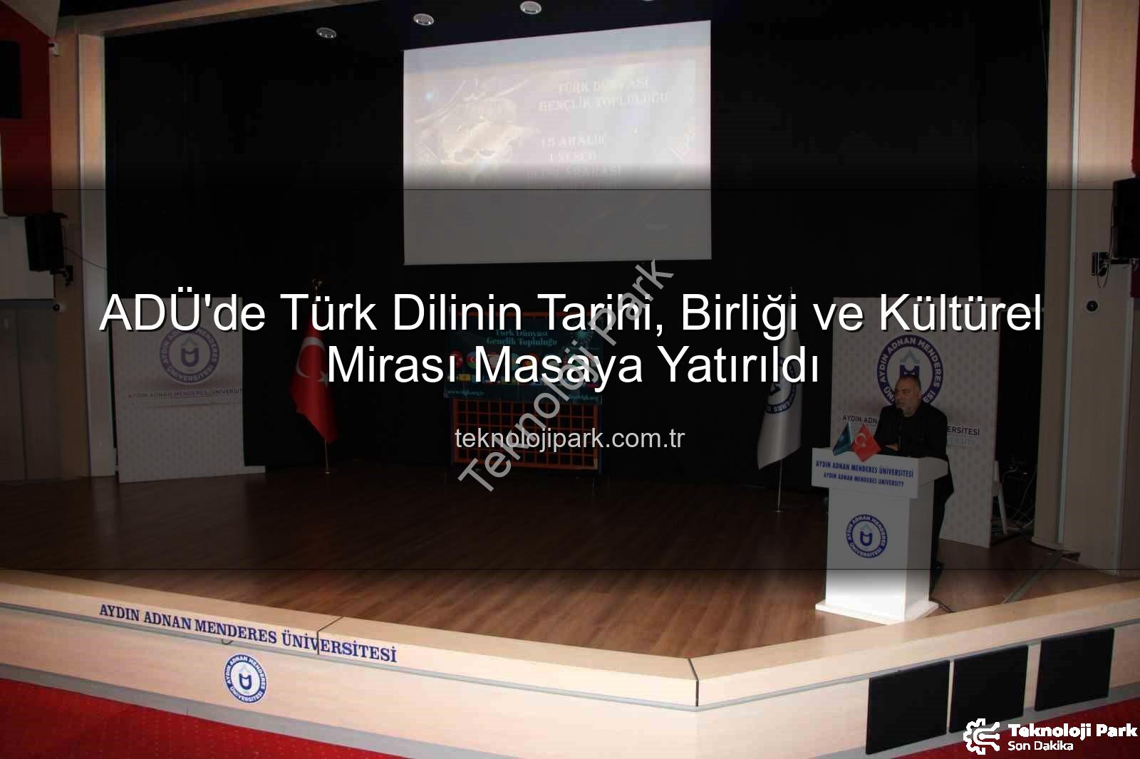 Türk dilinin tarihi - ADÜ'de Türk Dilinin Tarihi, Birliği ve Kültürel Mirası Masaya Yatırıldı