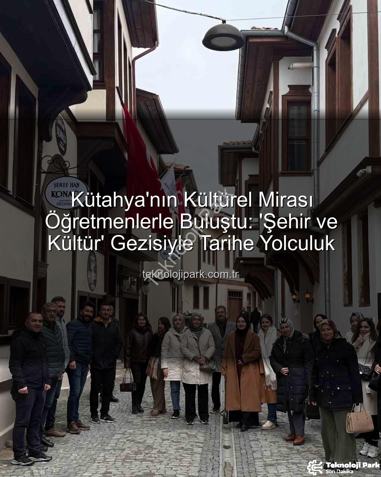Kütahya kültür gezisi - Kütahya'nın Kültürel Mirası Öğretmenlerle Buluştu: 'Şehir ve Kültür' Gezisiyle Tarihe Yolculuk