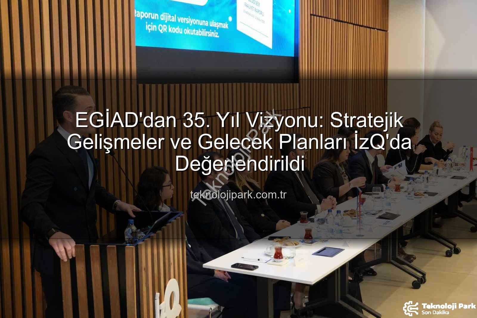 EGİAD 35. yıl - EGİAD'dan 35. Yıl Vizyonu: Stratejik Gelişmeler ve Gelecek Planları İzQ'da Değerlendirildi