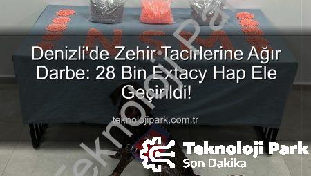 Denizli’de Zehir Tacirlerine Ağır Darbe: 28 Bin Extacy Hap Ele Geçirildi!