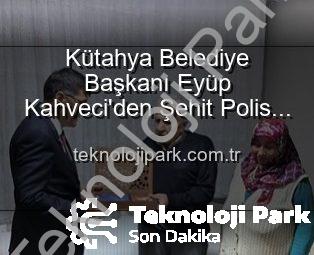 Kütahya Belediye Başkanı Eyüp Kahveci’den Şehit Polis Alaattin Özdemir’in Ailesine Derin Ziyaret: Vatan Borcu ve Minnet