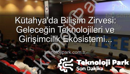Kütahya’da Bilişim Zirvesi: Geleceğin Teknolojileri ve Girişimcilik Ekosistemi Şekilleniyor
