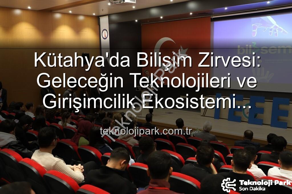 Kütahya bilişim semineri - Kütahya'da Bilişim Zirvesi: Geleceğin Teknolojileri ve Girişimcilik Ekosistemi Şekilleniyor