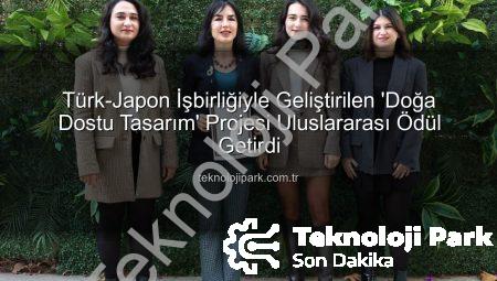 Türk-Japon İşbirliğiyle Geliştirilen ‘Doğa Dostu Tasarım’ Projesi Uluslararası Ödül Getirdi