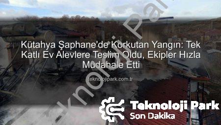 Kütahya Şaphane’de Korkutan Yangın: Tek Katlı Ev Alevlere Teslim Oldu, Ekipler Hızla Müdahale Etti