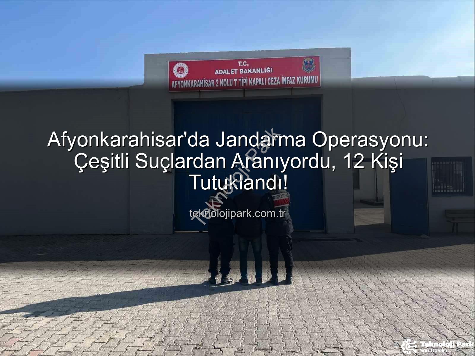 Afyonkarahisar 12 tutuklama - Afyonkarahisar'da Jandarma Operasyonu: Çeşitli Suçlardan Aranıyordu, 12 Kişi Tutuklandı!