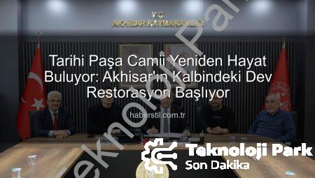 Paşa Camii Yeniden Hayat Buluyor: Akhisar’ın Tarihi Mirası İçin Kapsamlı Restorasyon Protokolü İmzalandı
