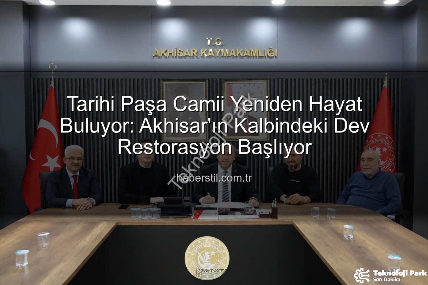 Paşa Camii Restorasyonu - Paşa Camii Yeniden Hayat Buluyor: Akhisar'ın Tarihi Mirası İçin Kapsamlı Restorasyon Protokolü İmzalandı
