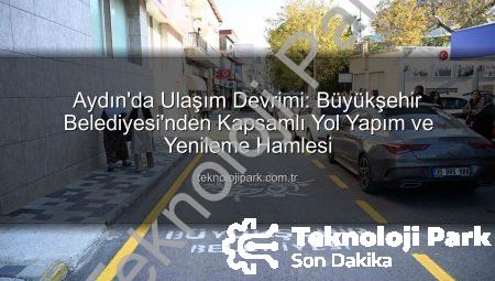 Aydın’da Ulaşım Devrimi: Büyükşehir Belediyesi’nden Kapsamlı Yol Yapım ve Yenileme Hamlesi