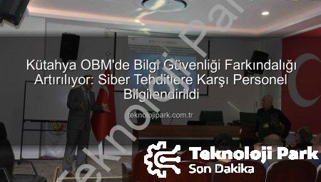 Kütahya OBM’de Bilgi Güvenliği Farkındalığı Artırılıyor: Siber Tehditlere Karşı Personel Bilgilendirildi