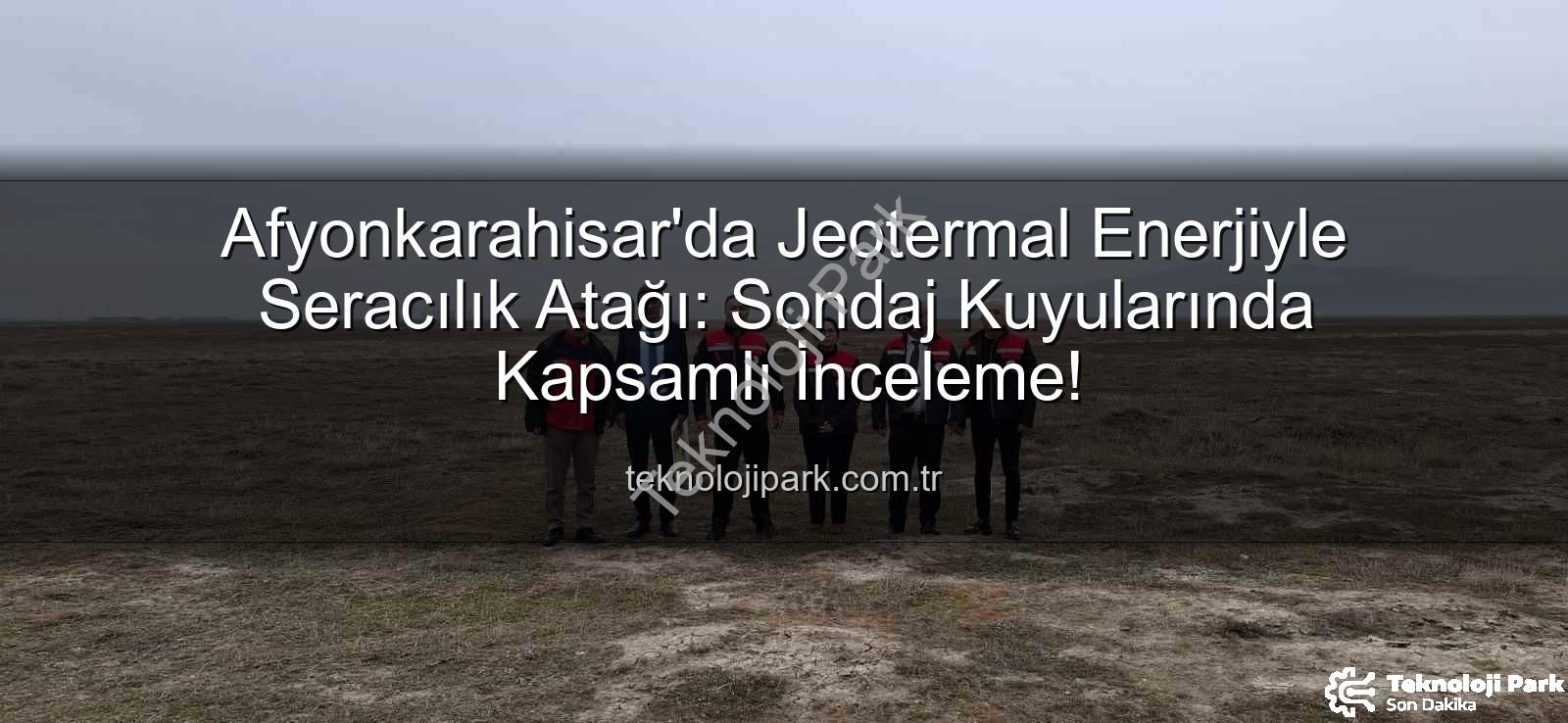 jeotermal sera - Afyonkarahisar'da Jeotermal Enerjiyle Seracılık Atağı: Sondaj Kuyularında Kapsamlı İnceleme!