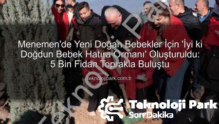 Menemen’de Yeni Doğan Bebekler İçin ‘İyi ki Doğdun Bebek Hatıra Ormanı’ Oluşturuldu: 5 Bin Fidan Toprakla Buluştu
