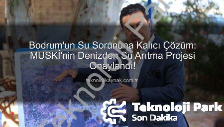 Bodrum’un Susuzluk Derdine Kalıcı Çözüm: MUSKİ’nin Denizden Su Arıtma Projesine Kritik Onay