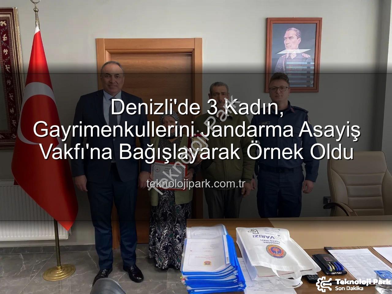 gayrimenkul bağışı - Denizli'de 3 Kadın, Gayrimenkullerini Jandarma Asayiş Vakfı'na Bağışlayarak Örnek Oldu