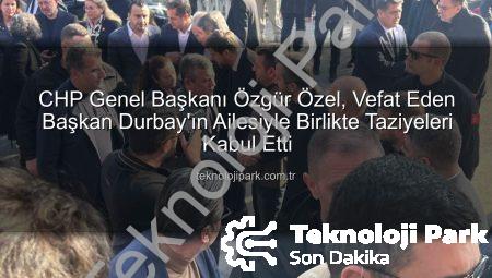 CHP Genel Başkanı Özgür Özel, Vefat Eden Başkan Durbay’ın Ailesiyle Birlikte Taziyeleri Kabul Etti