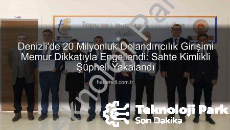 Memurun Dikkatiyle Önlenen 20 Milyon TL’lik Dolandırıcılık Girişimi: Denizli’de Gerçekleşen Olayın Detayları