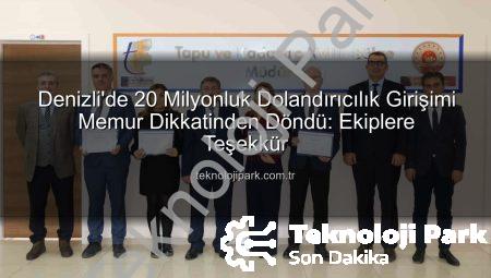 Denizli’de 20 Milyonluk Dolandırıcılık Girişimi Memur Dikkatinden Döndü: Ekiplere Teşekkür