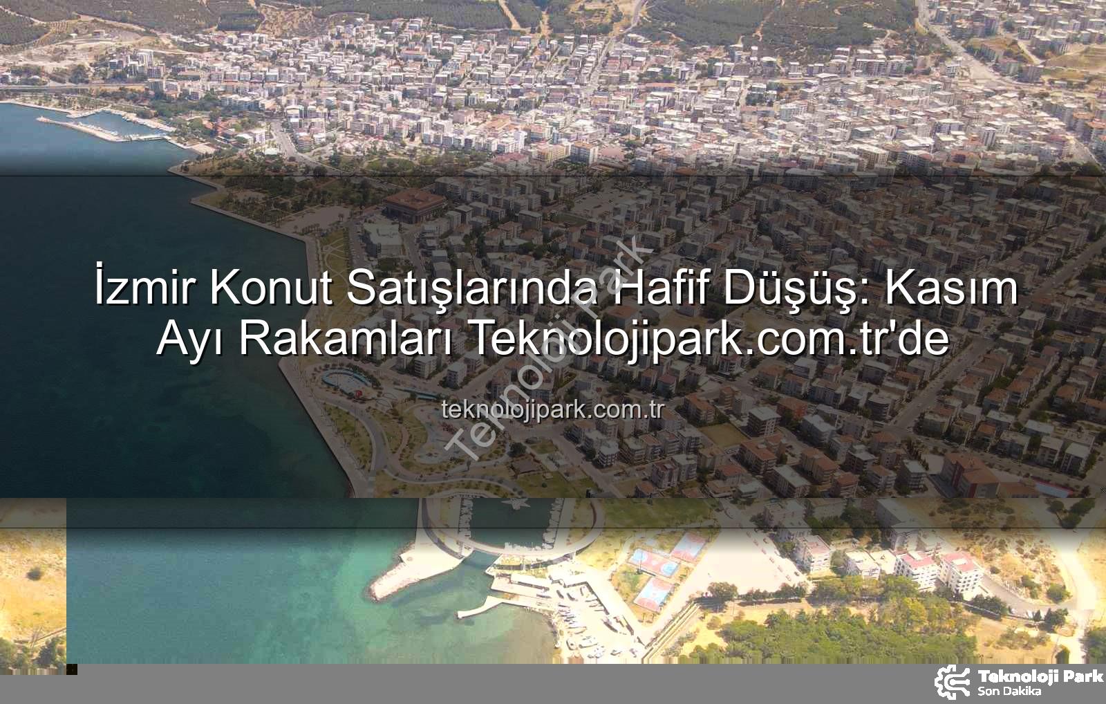 İzmir konut satışları - İzmir Konut Satışlarında Hafif Düşüş: Kasım Ayı Rakamları Teknolojipark.com.tr'de