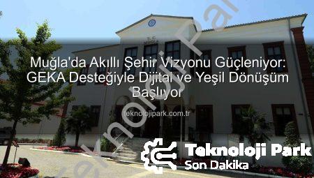 Muğla’da Akıllı Şehir Vizyonu Güçleniyor: GEKA Desteğiyle Dijital ve Yeşil Dönüşüm Başlıyor