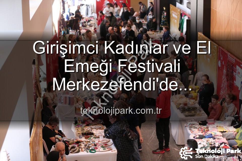 Girişimci Kadınlar Festivali - Girişimci Kadınlar ve El Emeği Festivali Merkezefendi'de Buluşuyor: Üretim, Dayanışma ve Sanat Dolu 3 Gün!