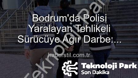 Bodrum’da Polisi Yaralayan Sürücüye Tutuklama: Trafik Güvenliği Tehlikeye Girdi