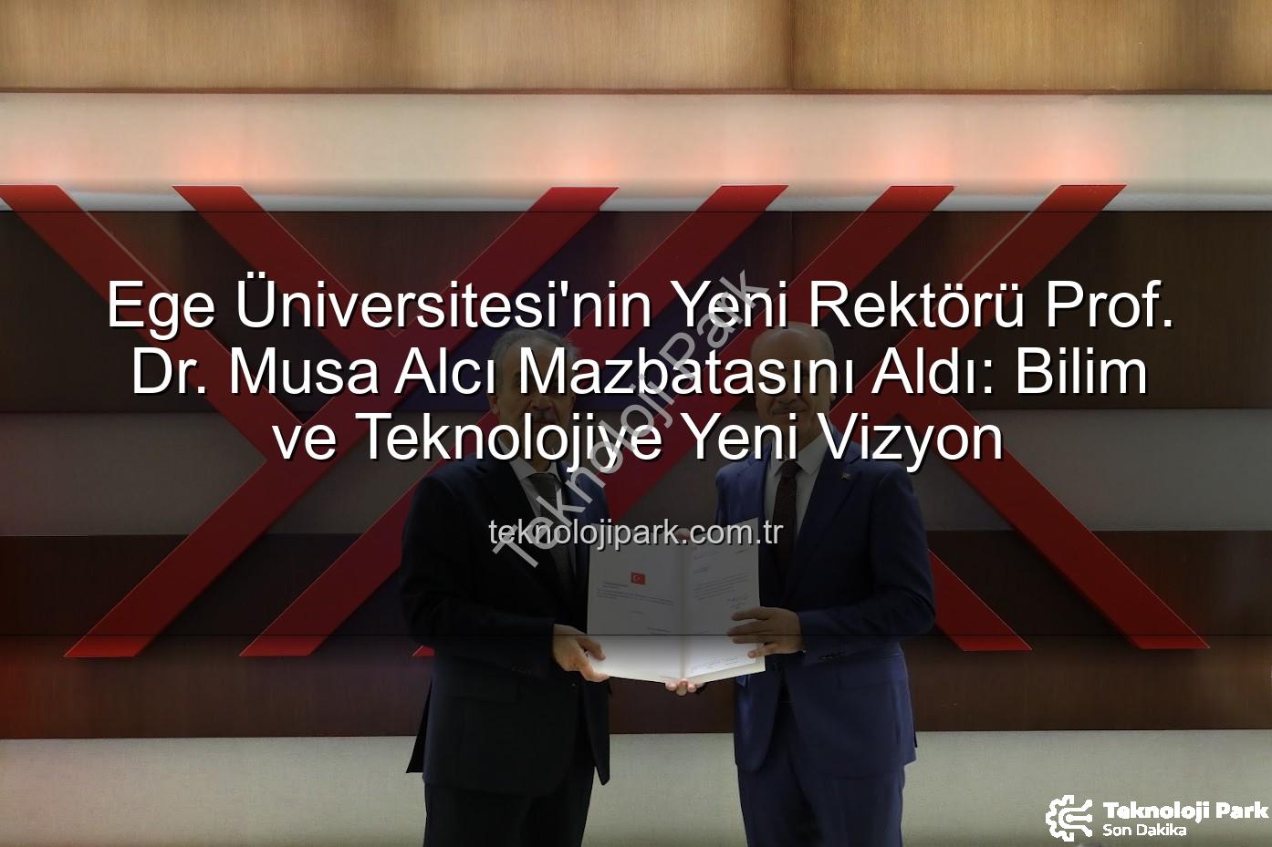 Ege Üniversitesi Rektörü - Ege Üniversitesi'nin Yeni Rektörü Prof. Dr. Musa Alcı Mazbatasını Aldı: Bilim ve Teknolojiye Yeni Vizyon
