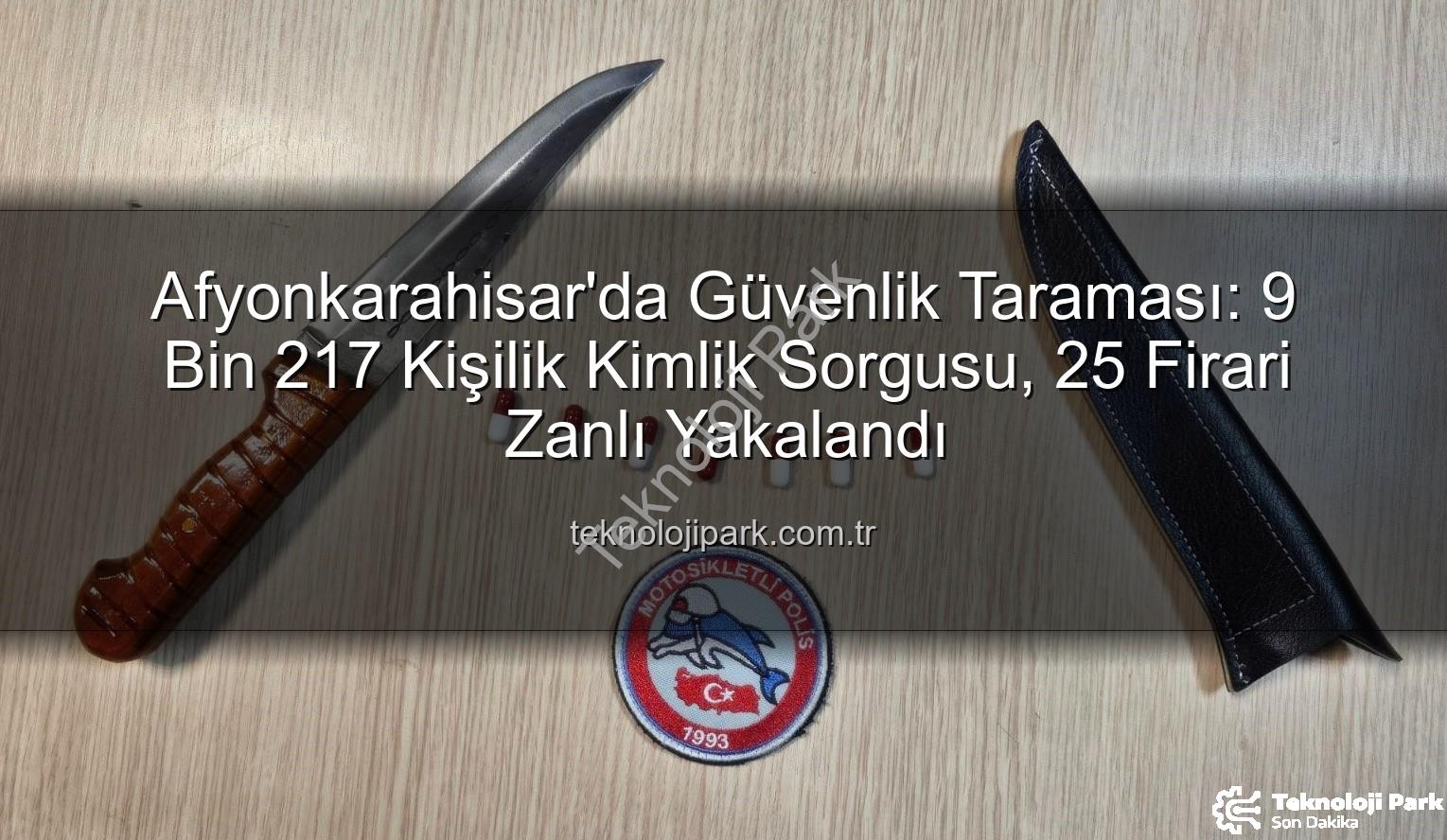 kimlik sorgusu - Afyonkarahisar'da Güvenlik Taraması: 9 Bin 217 Kişilik Kimlik Sorgusu, 25 Firari Zanlı Yakalandı