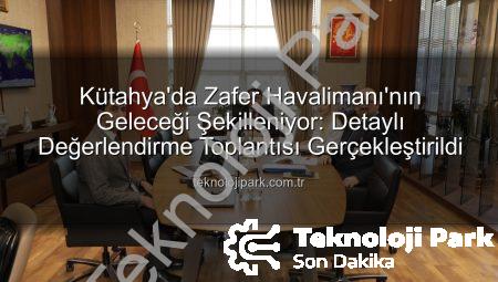 Kütahya’da Zafer Havalimanı’nın Geleceği Şekilleniyor: Detaylı Değerlendirme Toplantısı Gerçekleştirildi