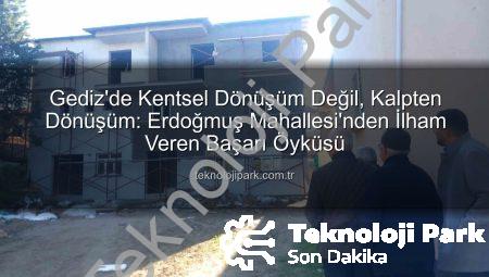 Gediz’de Kentsel Dönüşüm Değil, Kalpten Dönüşüm: Erdoğmuş Mahallesi’nden İlham Veren Başarı Öyküsü