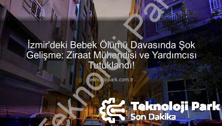 İzmir’deki Bebek Ölümü Davasında Şok Gelişme: Ziraat Mühendisi ve Yardımcısı Tutuklandı!